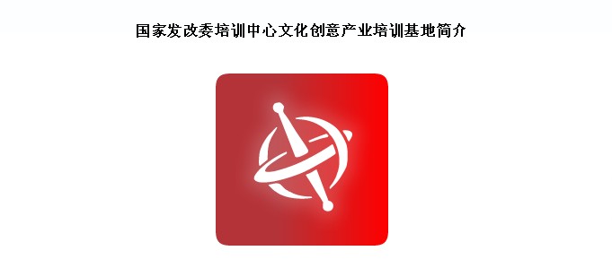 國家發(fā)改委培訓(xùn)中心文化創(chuàng)意產(chǎn)業(yè)培訓(xùn)基地